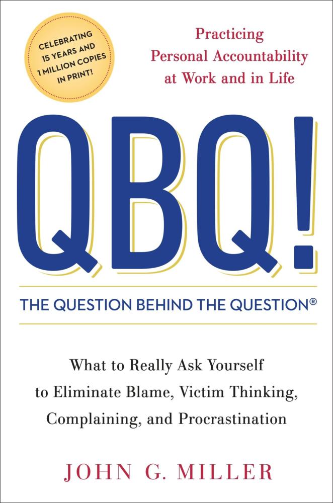 QBQ! The Question Behind the Question by John Miller